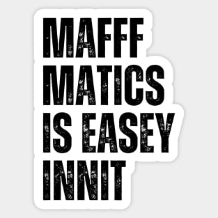 Mafffmatics is Easy Innit? Maths Lover Funniest British Slang Mathematics is Easy Sticker